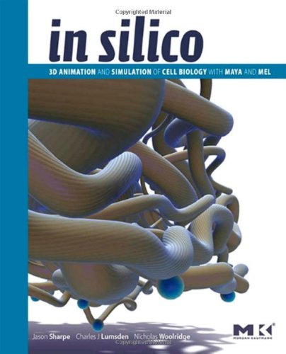 In Silico: 3D Animation and Simulation of Cell Biology with Maya and MEL Ebook