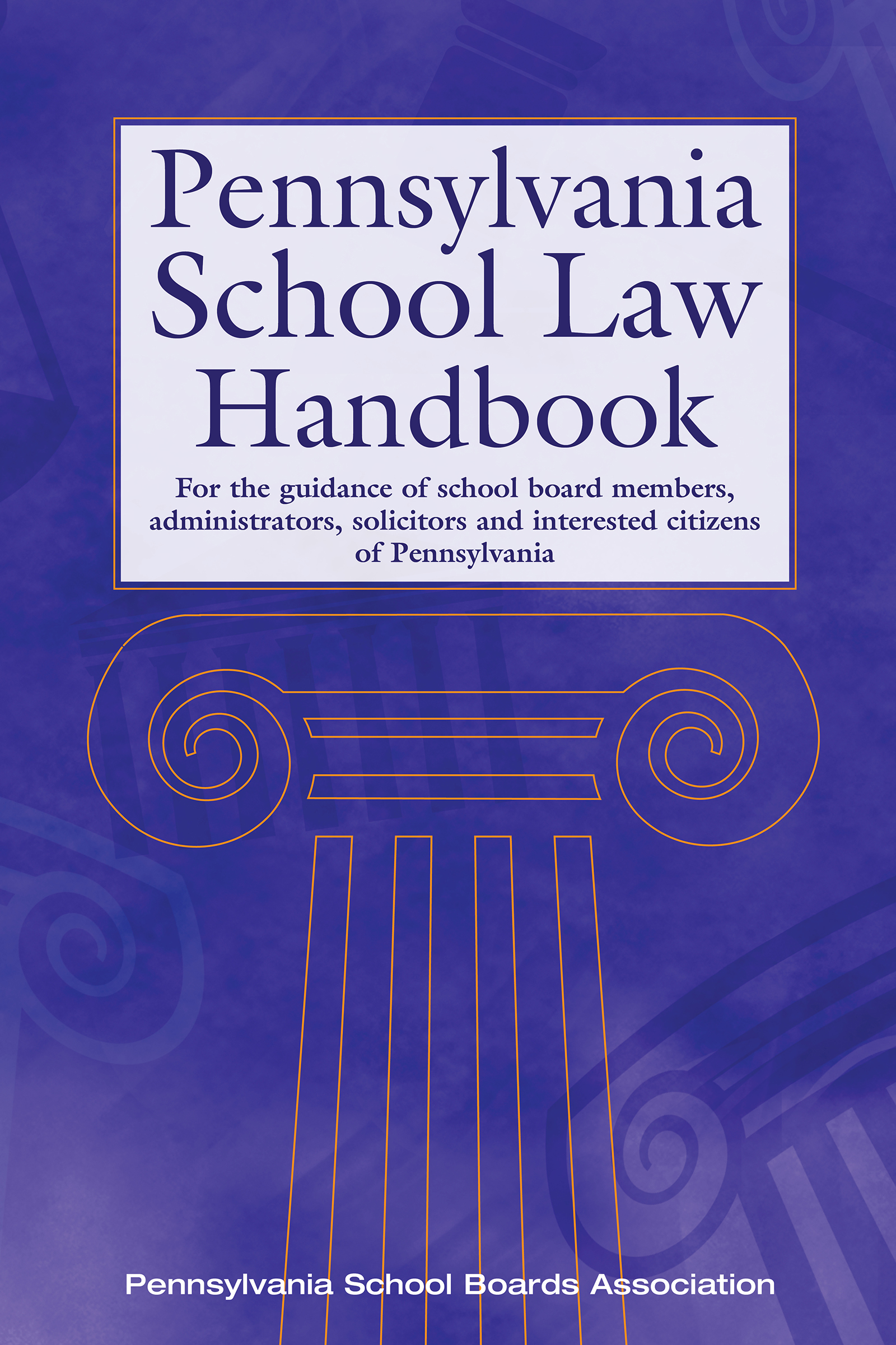Pennsylvania School Law Handbook: For the guidance of school board members, administrators, solicitors and interested citizens of Pennsylvania eBook