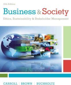 Business & Society: Ethics, Sustainability & Stakeholder Management, 10th Edition