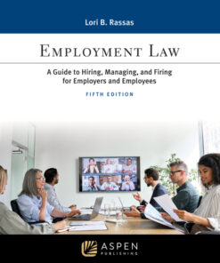 Employment Law: A Guide to Hiring, Managing, and Firing for Employers and Employees