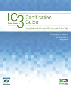 IC3 Certification Guide Using Microsoft Windows 10 & Microsoft Office 2016, 2nd Edition